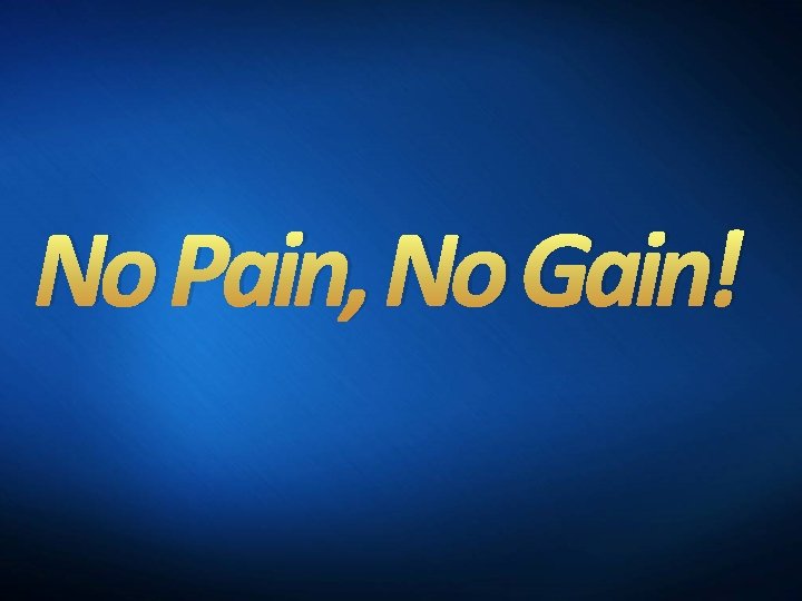 No Pain, No Gain! 