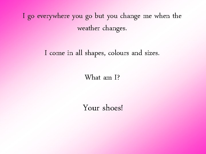 I go everywhere you go but you change me when the weather changes. I