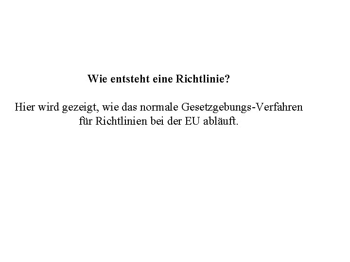 Wie entsteht eine Richtlinie? Hier wird gezeigt, wie das normale Gesetzgebungs-Verfahren für Richtlinien bei