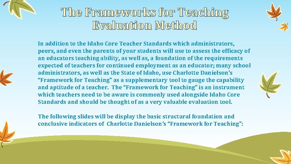 The Frameworks for Teaching Evaluation Method In addition to the Idaho Core Teacher Standards