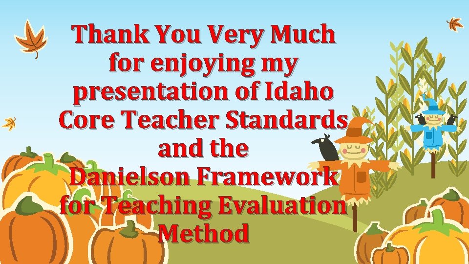 Thank You Very Much for enjoying my presentation of Idaho Core Teacher Standards and