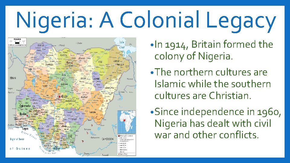 Nigeria: A Colonial Legacy • In 1914, Britain formed the colony of Nigeria. •