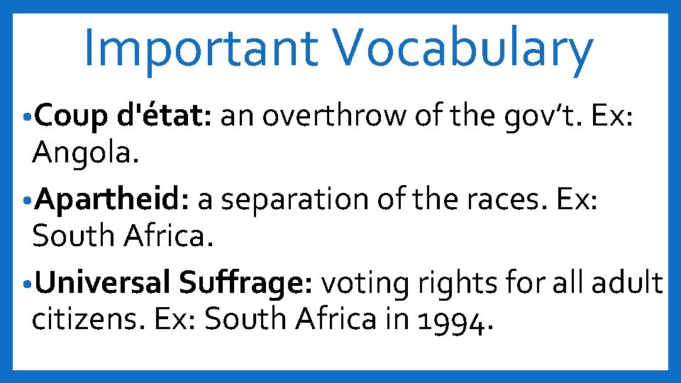 Important Vocabulary • Coup d'état: an overthrow of the gov’t. Ex: Angola. • Apartheid: