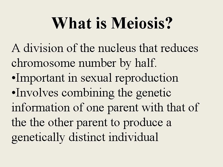 What is Meiosis? A division of the nucleus that reduces chromosome number by half.