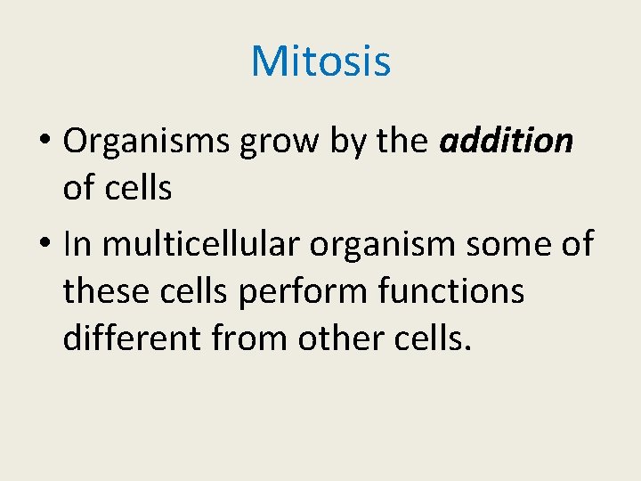Mitosis • Organisms grow by the addition of cells • In multicellular organism some