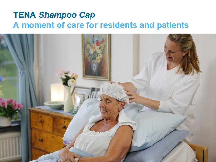 TENA Shampoo Cap A moment of care for residents and patients A gentle massage