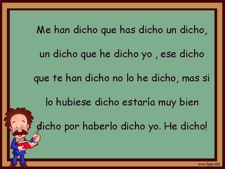 Me han dicho que has dicho un dicho, un dicho que he dicho yo