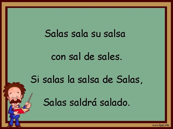 Salas sala su salsa con sal de sales. Si salas la salsa de Salas,