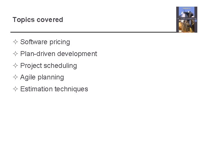 Topics covered ² Software pricing ² Plan-driven development ² Project scheduling ² Agile planning