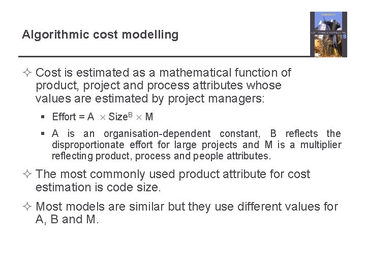 Algorithmic cost modelling ² Cost is estimated as a mathematical function of product, project