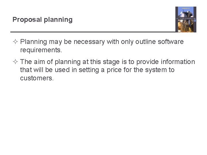 Proposal planning ² Planning may be necessary with only outline software requirements. ² The