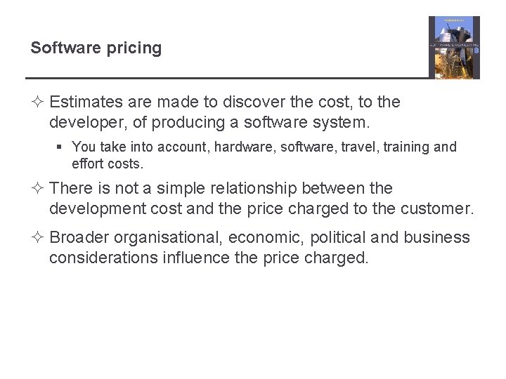 Software pricing ² Estimates are made to discover the cost, to the developer, of