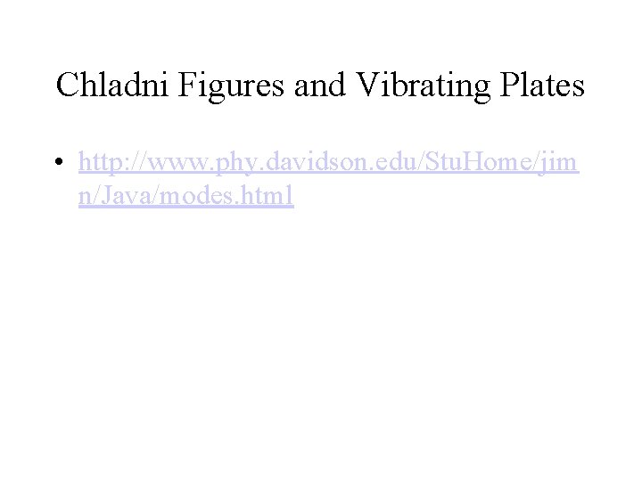 Chladni Figures and Vibrating Plates • http: //www. phy. davidson. edu/Stu. Home/jim n/Java/modes. html