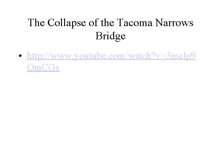 The Collapse of the Tacoma Narrows Bridge • http: //www. youtube. com/watch? v=3 mclp