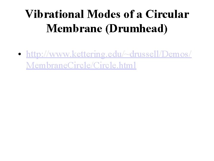 Vibrational Modes of a Circular Membrane (Drumhead) • http: //www. kettering. edu/~drussell/Demos/ Membrane. Circle/Circle.