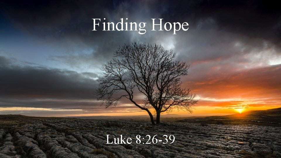 Finding Hope Luke 8: 26 -39 