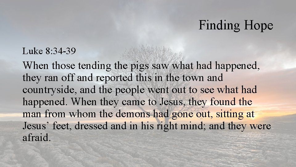 Finding Hope Luke 8: 34 -39 When those tending the pigs saw what had