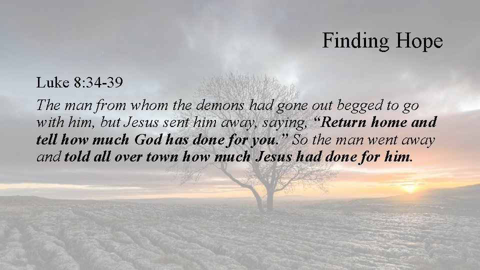 Finding Hope Luke 8: 34 -39 The man from whom the demons had gone