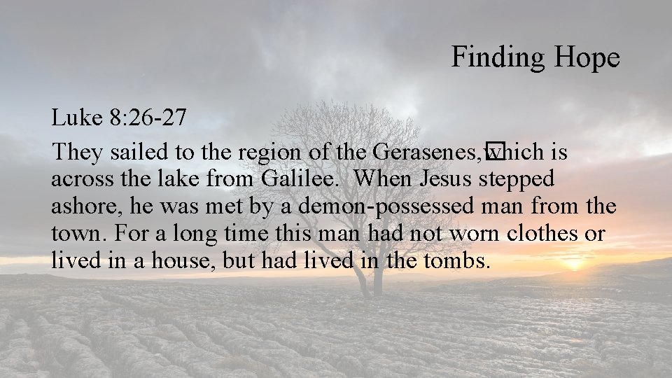 Finding Hope Luke 8: 26 -27 They sailed to the region of the Gerasenes,