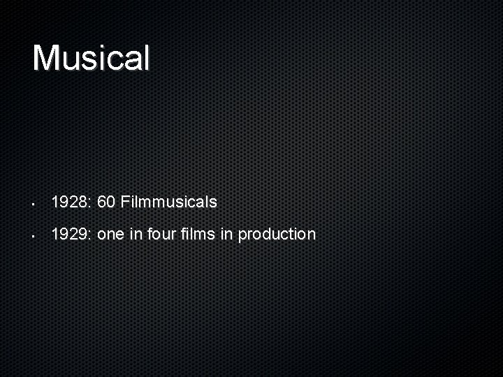 Musical • 1928: 60 Filmmusicals • 1929: one in four films in production 