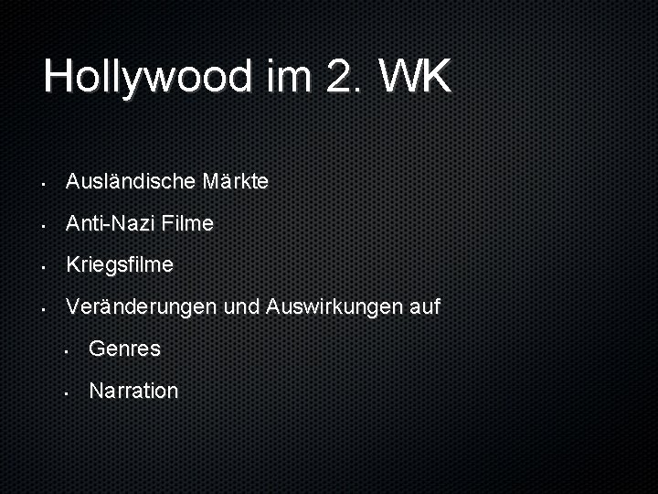 Hollywood im 2. WK • Ausländische Märkte • Anti-Nazi Filme • Kriegsfilme • Veränderungen