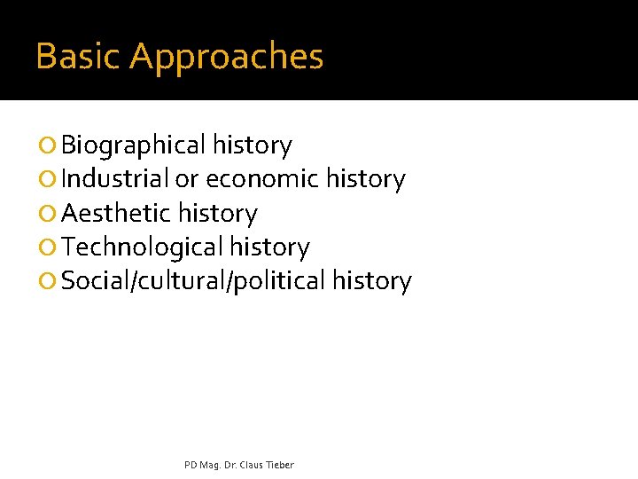 Basic Approaches ¡ Biographical history ¡ Industrial or economic history ¡ Aesthetic history ¡