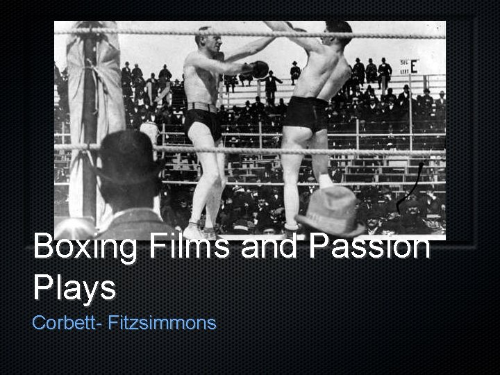 Boxing Films and Passion Plays Corbett- Fitzsimmons 