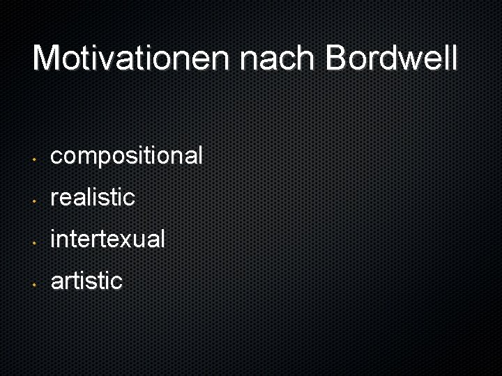 Motivationen nach Bordwell • compositional • realistic • intertexual • artistic 