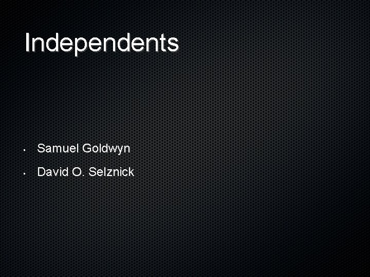 Independents • Samuel Goldwyn • David O. Selznick 