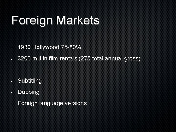 Foreign Markets • 1930 Hollywood 75 -80% • $200 mill in film rentals (275