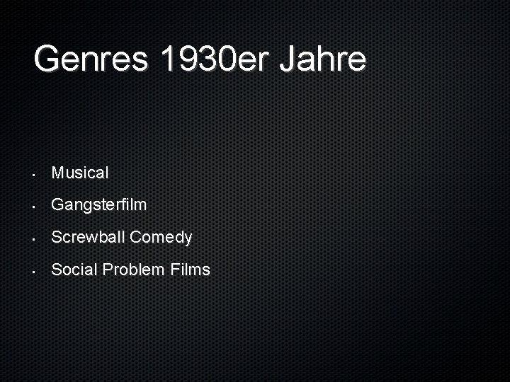 Genres 1930 er Jahre • Musical • Gangsterfilm • Screwball Comedy • Social Problem
