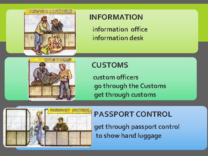 INFORMATION • information office • information desk CUSTOMS • custom officers • go through