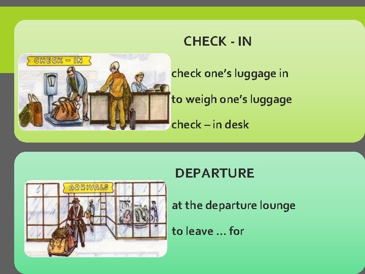 CHECK - IN • • • check one’s luggage in to weigh one’s luggage