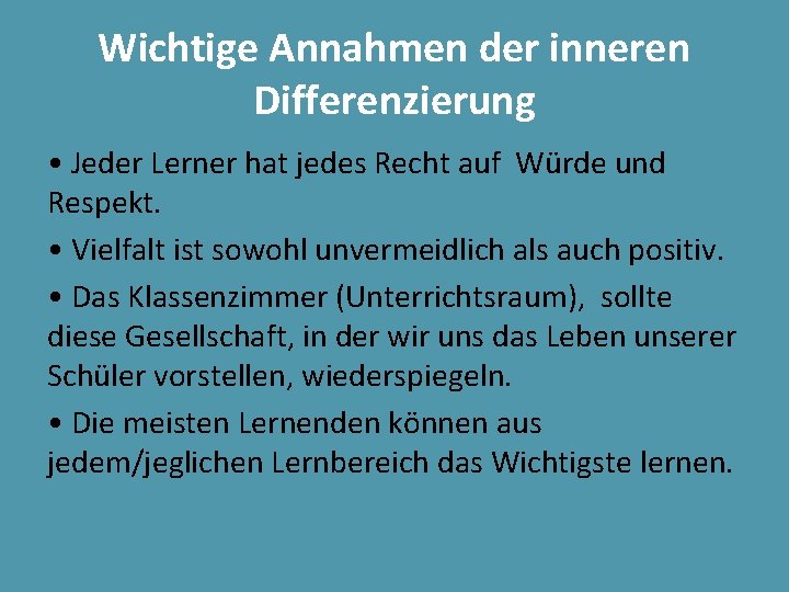 Wichtige Annahmen der inneren Differenzierung • Jeder Lerner hat jedes Recht auf Würde und