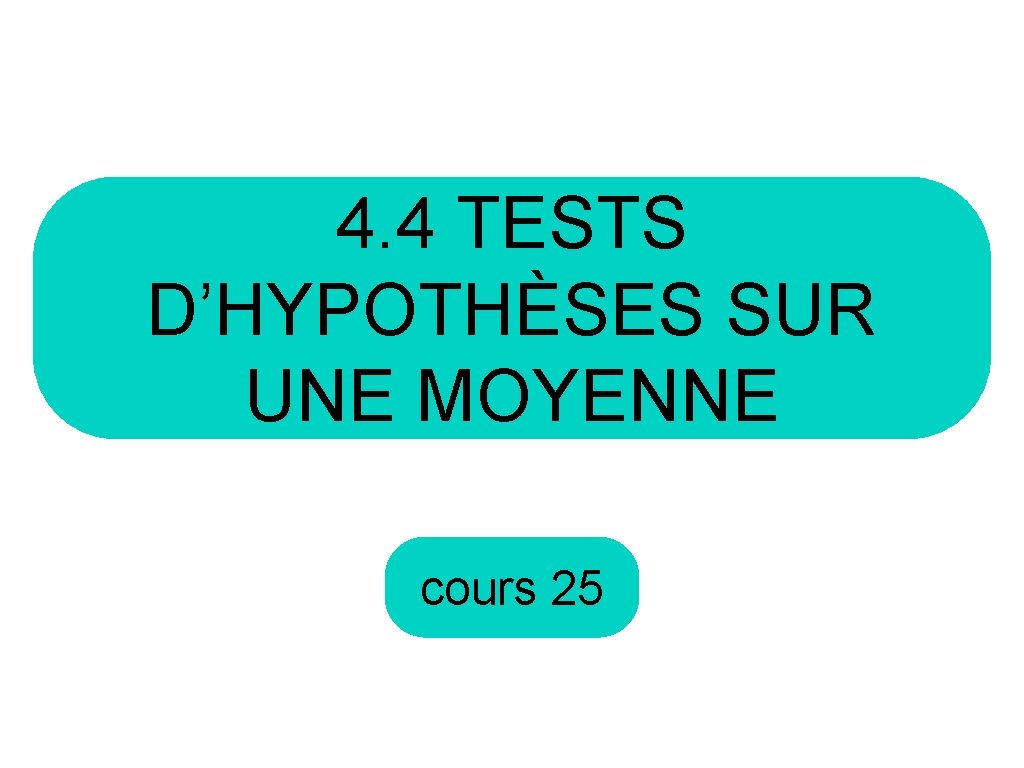 4. 4 TESTS D’HYPOTHÈSES SUR UNE MOYENNE cours 25 