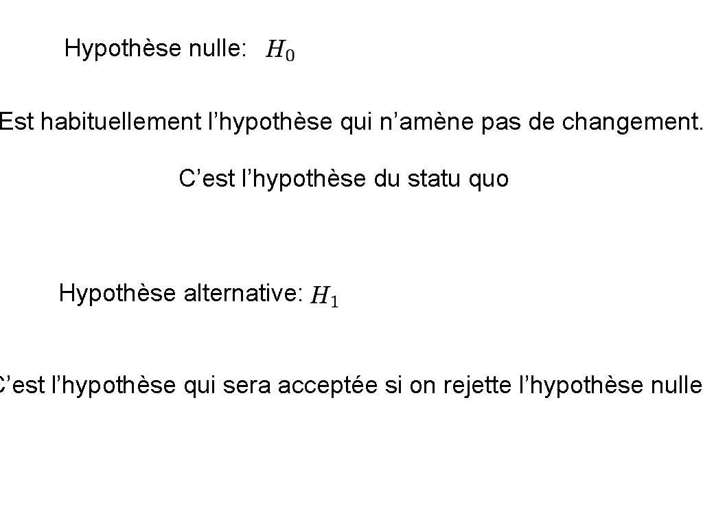 Hypothèse nulle: Est habituellement l’hypothèse qui n’amène pas de changement. C’est l’hypothèse du statu