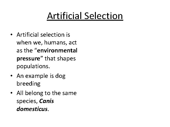 Artificial Selection • Artificial selection is when we, humans, act as the “environmental pressure”