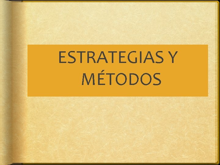 ESTRATEGIAS Y MÉTODOS ESTRATEGIAS Y MÉTODOS