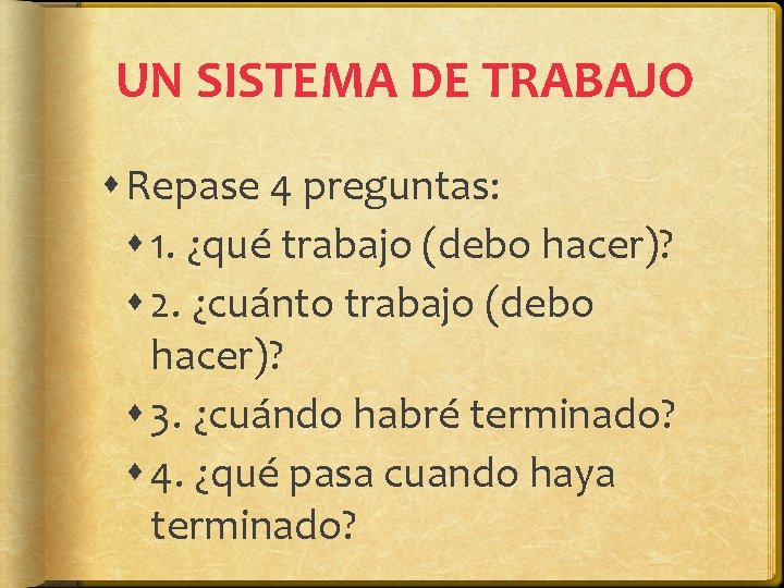 UN SISTEMA DE TRABAJO Repase 4 preguntas: 1. ¿qué trabajo (debo hacer)? 2. ¿cuánto UN SISTEMA DE TRABAJO Repase 4 preguntas: 1. ¿qué trabajo (debo hacer)? 2. ¿cuánto