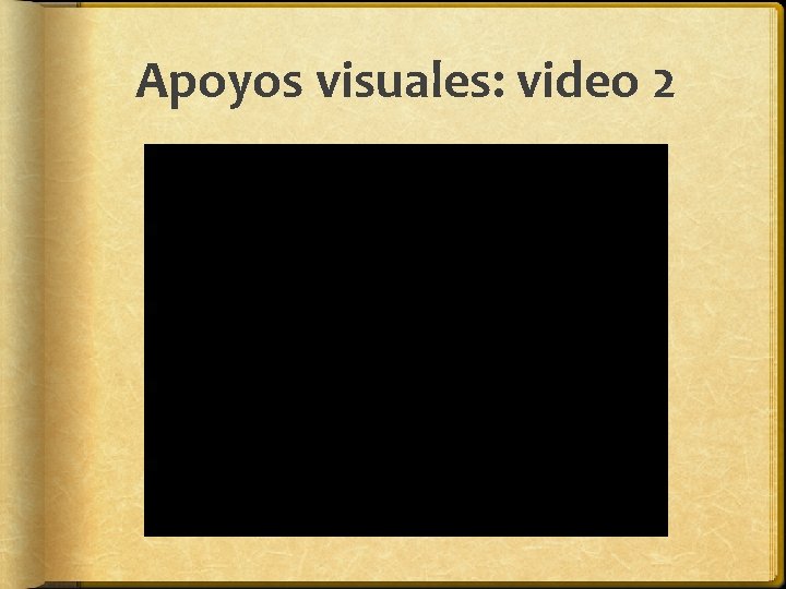 Apoyos visuales: video 2 Apoyos visuales: video 2