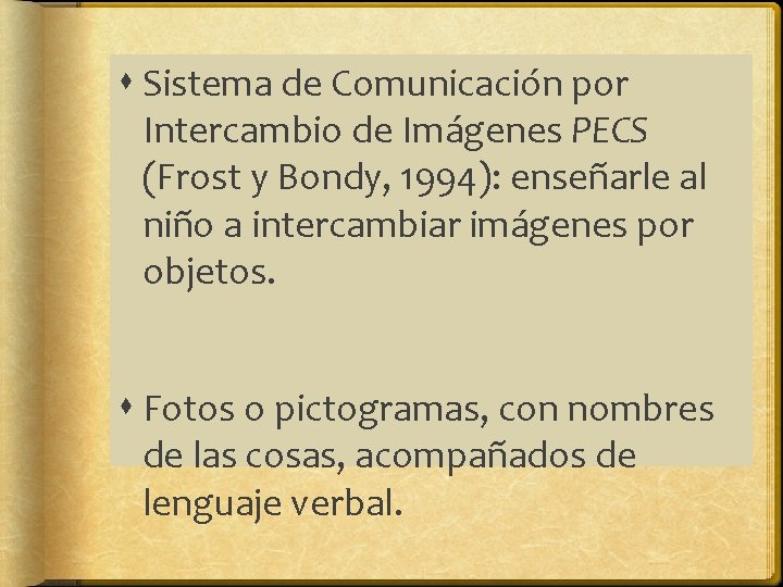 Sistema de Comunicación por Intercambio de Imágenes PECS (Frost y Bondy, 1994): enseñarle Sistema de Comunicación por Intercambio de Imágenes PECS (Frost y Bondy, 1994): enseñarle