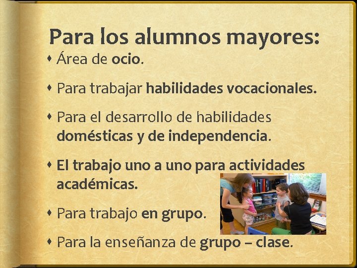 Para los alumnos mayores: Área de ocio. Para trabajar habilidades vocacionales. Para el desarrollo Para los alumnos mayores: Área de ocio. Para trabajar habilidades vocacionales. Para el desarrollo