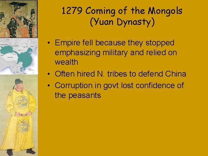 1279 Coming of the Mongols (Yuan Dynasty) • Empire fell because they stopped emphasizing