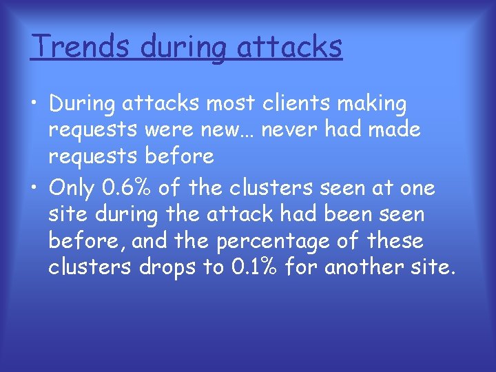 Trends during attacks • During attacks most clients making requests were new… never had
