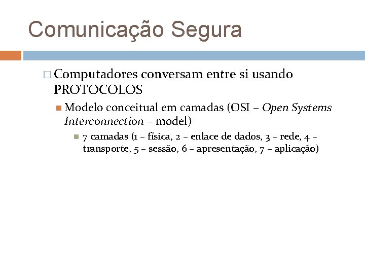 Comunicação Segura � Computadores conversam entre si usando PROTOCOLOS Modelo conceitual em camadas (OSI