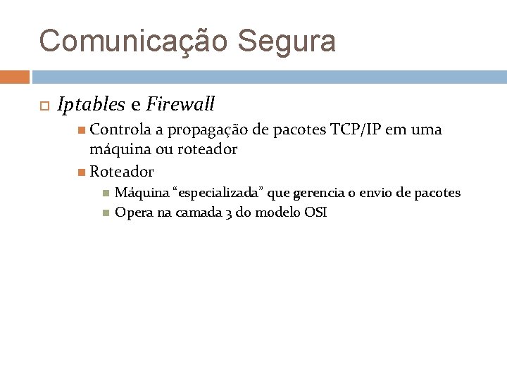 Comunicação Segura Iptables e Firewall Controla a propagação de pacotes TCP/IP em uma máquina