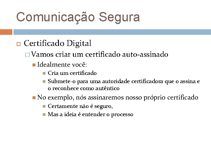 Comunicação Segura Certificado Digital � Vamos criar um certificado auto-assinado Idealmente No você: Cria