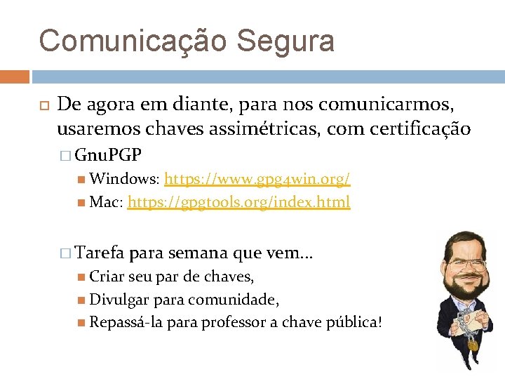 Comunicação Segura De agora em diante, para nos comunicarmos, usaremos chaves assimétricas, com certificação