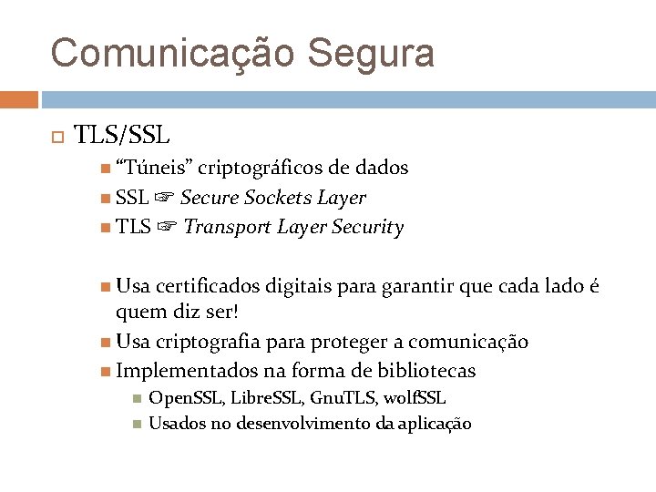 Comunicação Segura TLS/SSL “Túneis” criptográficos de dados SSL ☞ Secure Sockets Layer TLS ☞