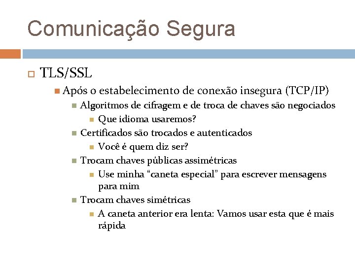 Comunicação Segura TLS/SSL Após o estabelecimento de conexão insegura (TCP/IP) Algoritmos de cifragem e